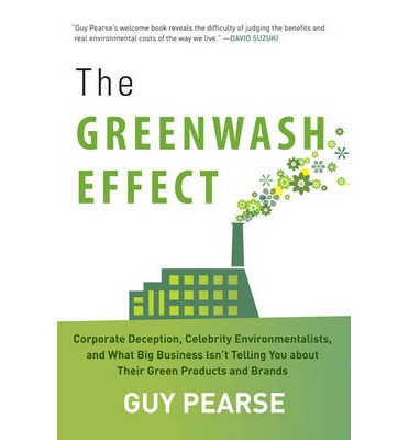 The Greenwash Effect Corporate Decision, Celebrity Environmentalists, and What Big Business Isn't Telling You about Their Green Products and Brands