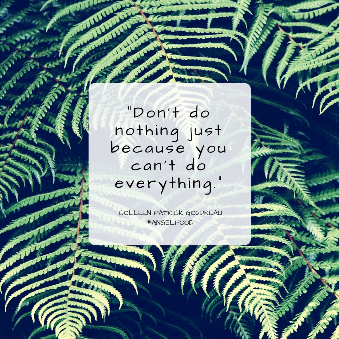 _Don't do nothing just because you can't do everything._ _Colleen ...